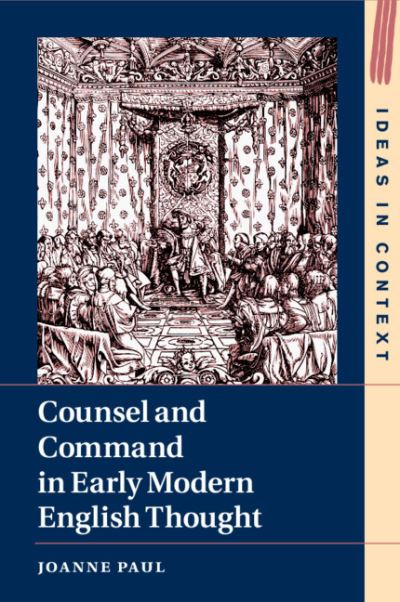 Cover for Paul, Joanne (University of Sussex) · Counsel and Command in Early Modern English Thought - Ideas in Context (Paperback Book) (2022)