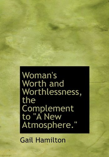 Cover for Gail Hamilton · Woman's Worth and Worthlessness, the Complement to &quot;A New Atmosphere.&quot; (Hardcover Book) (2009)