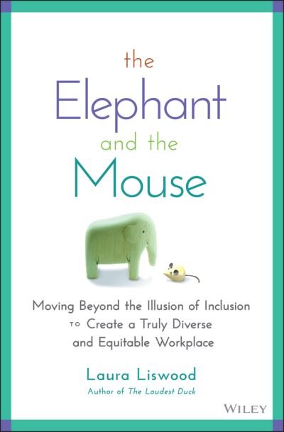Cover for Laura A. Liswood · The Elephant and the Mouse: Moving Beyond the Illusion of Inclusion to Create a Truly Diverse and Equitable Workplace (Hardcover Book) (2022)