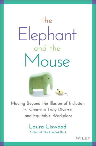 Cover for Laura A. Liswood · The Elephant and the Mouse: Moving Beyond the Illusion of Inclusion to Create a Truly Diverse and Equitable Workplace (Inbunden Bok) (2022)