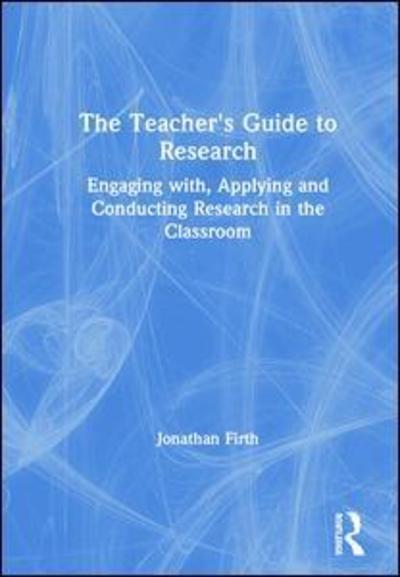 Cover for Jonathan Firth · The Teacher's Guide to Research: Engaging with, Applying and Conducting Research in the Classroom (Inbunden Bok) (2019)