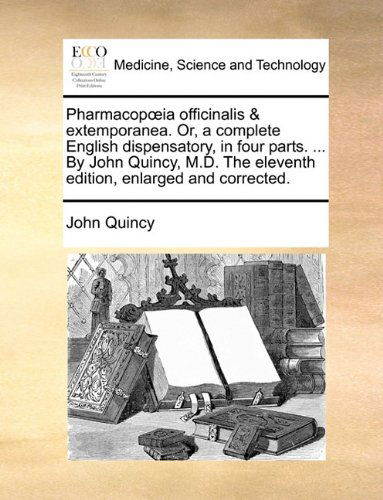 Cover for John Quincy · Pharmacopoeia Officinalis &amp; Extemporanea. Or, a Complete English Dispensatory, in Four Parts. ... by John Quincy, M.d. the Eleventh Edition, Enlarged and Corrected. (Paperback Book) (2010)