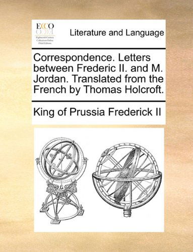 Cover for King of Prussia Frederick II · Correspondence. Letters Between Frederic Ii. and M. Jordan. Translated from the French by Thomas Holcroft. (Paperback Bog) (2010)