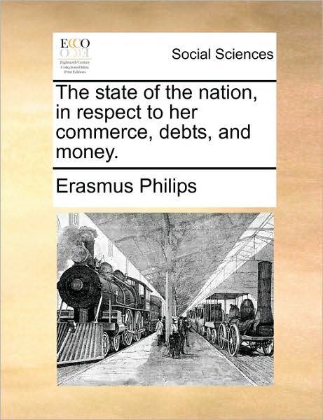 Cover for Erasmus Philips · The State of the Nation, in Respect to Her Commerce, Debts, and Money. (Paperback Book) (2010)