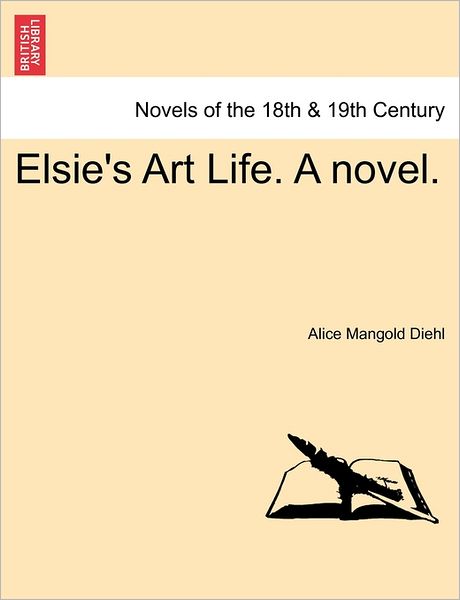 Cover for Alice Mangold Diehl · Elsie's Art Life. a Novel. (Paperback Book) (2011)