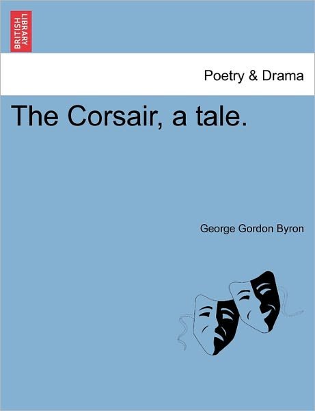 The Corsair, a Tale. - Byron, George Gordon, Lord - Bøker - British Library, Historical Print Editio - 9781241030254 - 11. februar 2011