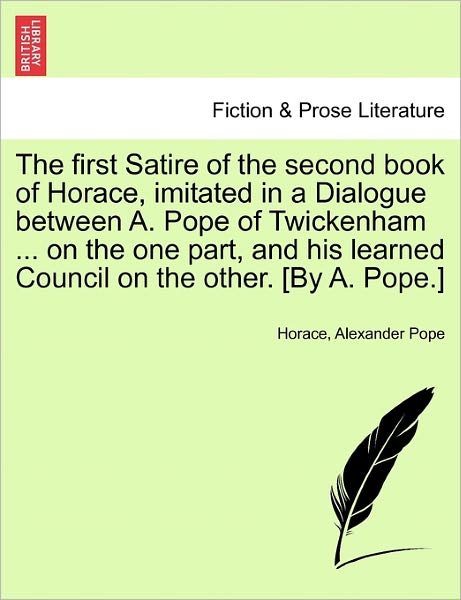 Cover for Horace · The First Satire of the Second Book of Horace, Imitated in a Dialogue Between A. Pope of Twickenham ... on the One Part, and His Learned Council on the Ot (Paperback Bog) (2011)