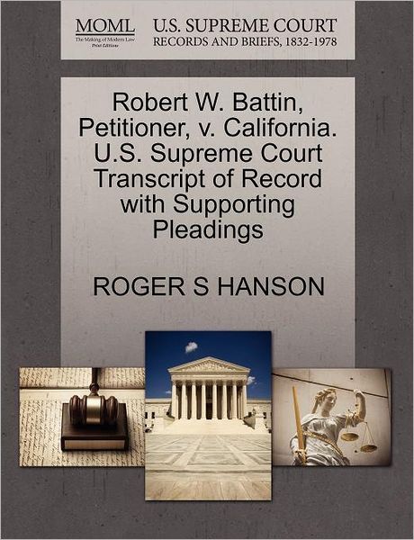 Cover for Roger S Hanson · Robert W. Battin, Petitioner, V. California. U.s. Supreme Court Transcript of Record with Supporting Pleadings (Paperback Book) (2011)