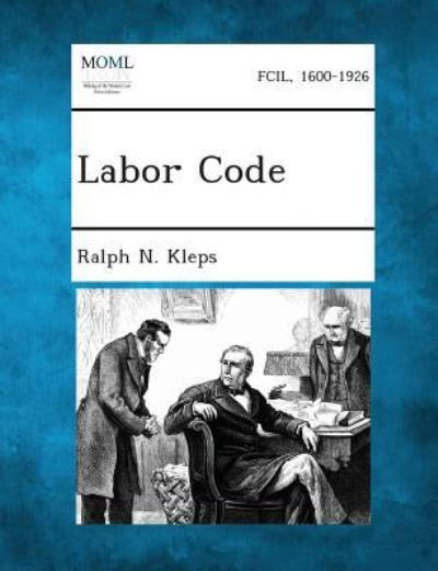 Labor Code - Ralph N Kleps - Livres - Gale, Making of Modern Law - 9781287344254 - 3 septembre 2013