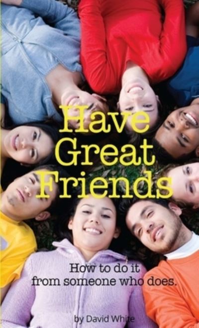 Have Great Friends - David White - Books - Lulu.com - 9781304797254 - January 11, 2014