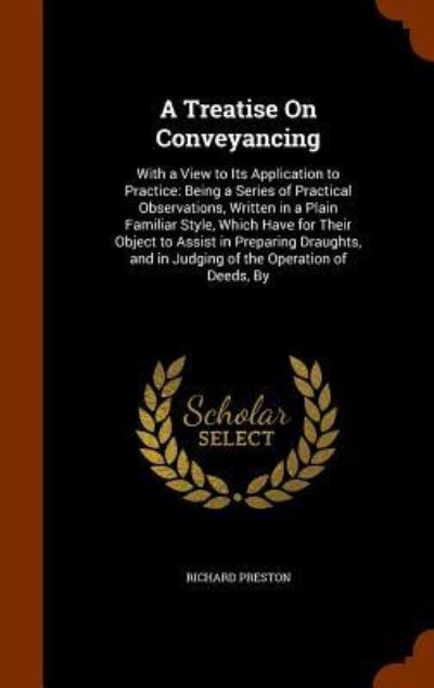 Cover for Richard Preston · A Treatise On Conveyancing : With a View to Its Application to Practice Being a Series of Practical Observations, Written in a Plain Familiar Style, ... and in Judging of the Operation of Deeds, By (Hardcover Book) (2015)