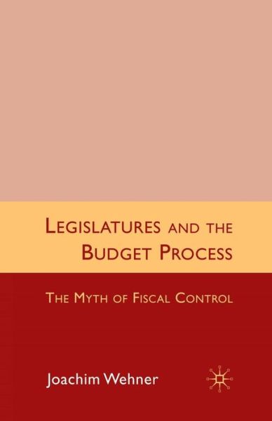 J. Wehner · Legislatures and the Budget Process: The Myth of Fiscal Control (Paperback Book) [1st ed. 2010 edition] (2010)