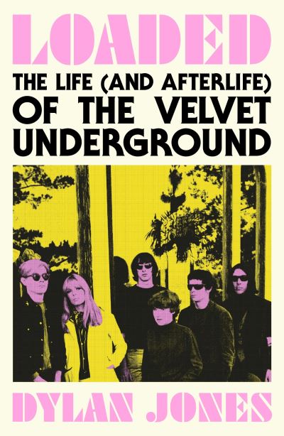 Cover for Dylan Jones · Loaded: The Life (and Afterlife) of The Velvet Underground (Innbunden bok) (2023)