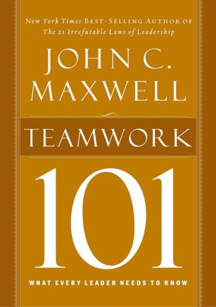 Teamwork 101: What Every Leader Needs to Know - John C. Maxwell - Kirjat - HarperCollins Focus - 9781400280254 - tiistai 6. lokakuuta 2009