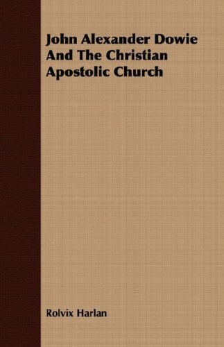 Cover for Rolvix Harlan · John Alexander Dowie and the Christian Apostolic Church (Pocketbok) (2008)