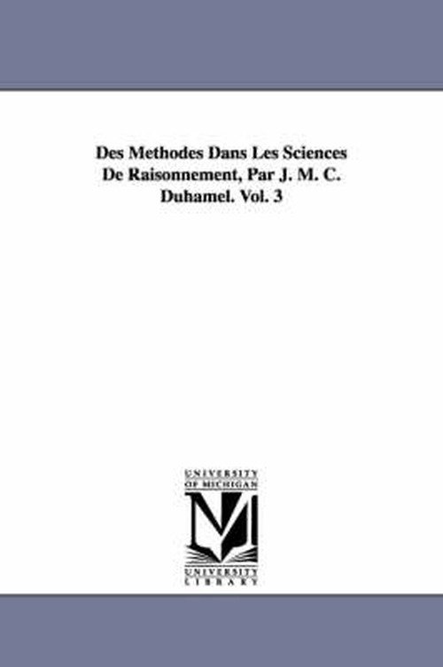 Cover for M. (Jean Marie Constant) Duhamel · Des Methodes Dans Les Sciences De Raisonnement, Par J. M. C. Duhamel. Vol. 3 (Paperback Bog) [French edition] (2006)