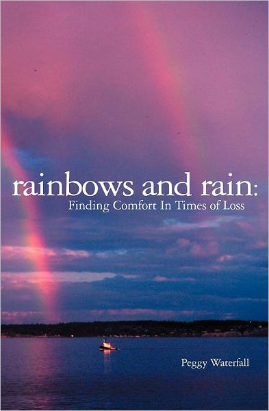 Rainbows and Rain: Finding Comfort in Times of Loss - Peggy Waterfall - Books - BookSurge Publishing - 9781419611254 - October 26, 2005