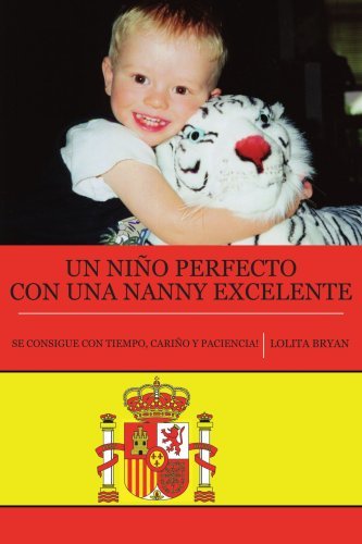 Lolita Bryan · Un Nino Perfecto Con Una Nanny Excelente: Se Consigue Con Tiempo, Cari¿o Y Paciencia! (Pocketbok) [Spanish edition] (2007)