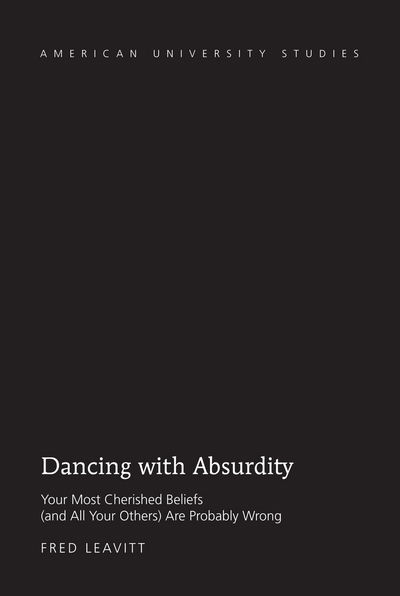 Cover for Fred Leavitt · Dancing with Absurdity: Your Most Cherished Beliefs (and All Your Others) Are Probably Wrong - American University Studies (Hardcover Book) [New edition] (2015)