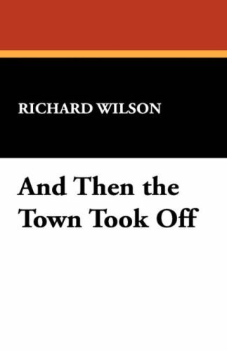 And then the Town Took off - Richard Wilson - Libros - Wildside Press - 9781434490254 - 23 de septiembre de 2007