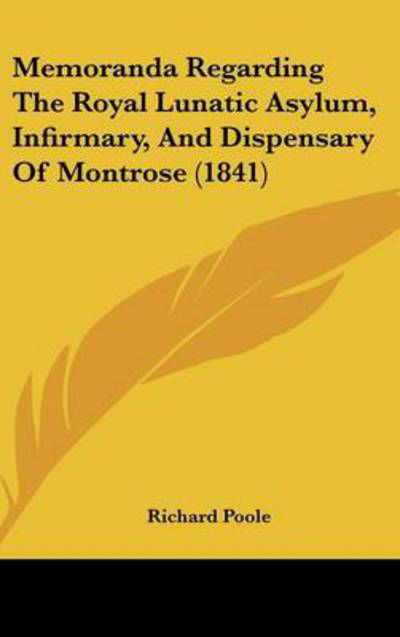 Cover for Richard Poole · Memoranda Regarding the Royal Lunatic Asylum, Infirmary, and Dispensary of Montrose (1841) (Inbunden Bok) (2008)