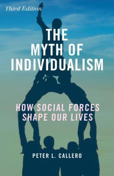 Cover for Peter L. Callero · The Myth of Individualism: How Social Forces Shape Our Lives (Hardcover Book) [Third edition] (2017)