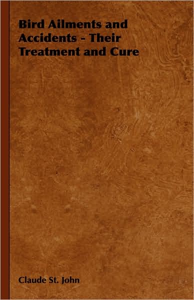 Bird Ailments and Accidents - Their Treatment and Cure - Claude St John - Books - Hesperides Press - 9781443735254 - November 4, 2008