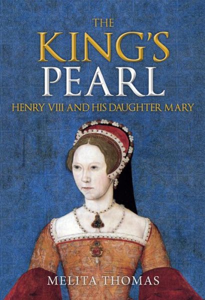 Cover for Melita Thomas · The King's Pearl: Henry VIII and His Daughter Mary (Hardcover Book) (2017)