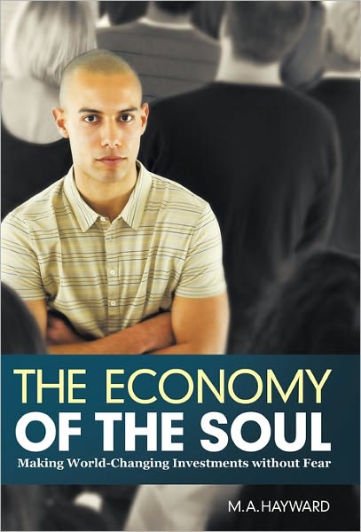 Cover for M a Hayward · The Economy of the Soul: Making World-changing Investments Without Fear (Paperback Book) (2011)