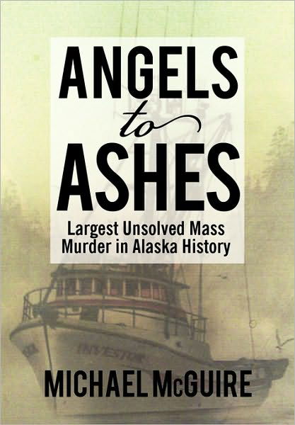 Cover for Michael Mcguire · Angels to Ashes: Largest Unsolved Mass Murder in Alaska History (Paperback Book) (2010)