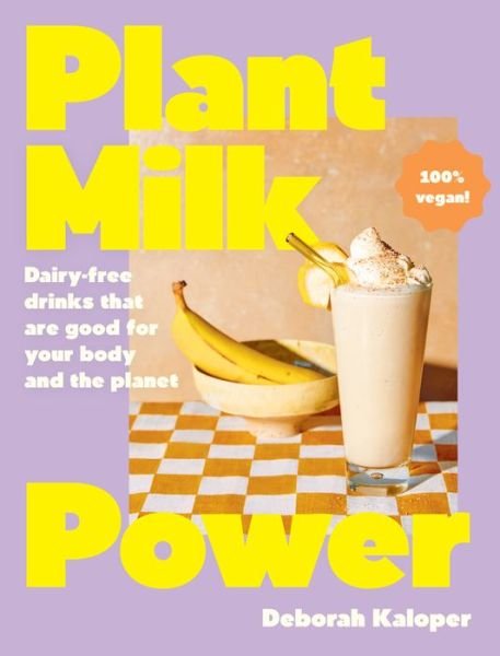 Deborah Kaloper · Plant Milk Power: Dairy-free drinks that are good for your body and the planet, from the author of Pasta Night and Good Mornings (Hardcover Book) (2023)