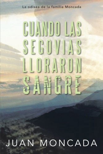 Cover for Juan Moncada · Cuando Las Segovias Lloraron Sangre: La Odisea De La Familia Moncada (Paperback Book) [Spanish edition] (2012)
