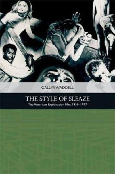 The Style of Sleaze: The American Exploitation Film, 1959-1977 - Traditions in American Cinema - Calum Waddell - Boeken - Edinburgh University Press - 9781474409254 - 30 juni 2018