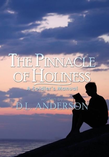 Cover for D L Anderson · The Pinnacle of Holiness: a Soldier's Manual (Innbunden bok) (2013)