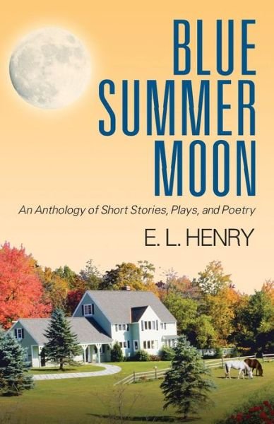 Cover for E L Henry · Blue Summer Moon: An Anthology of Short Stories, Plays and Poetry (Taschenbuch) (2013)