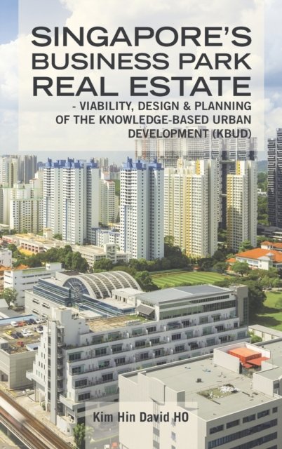 Cover for Kim Hin David Ho · Singapore's Business Park Real Estate: - Viability, Design &amp; Planning of the Knowledge-Based Urban Development (Kbud) (Hardcover Book) (2021)