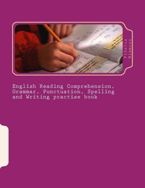 English Reading Comprehension, Grammar, Punctuation, Spelling and Writing Practise Book: Essential Revision and Practise: Levels 2 - 4 - Fidelia Nimmons - Kirjat - CreateSpace Independent Publishing Platf - 9781489586254 - tiistai 28. toukokuuta 2013