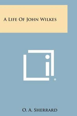 A Life of John Wilkes - O a Sherrard - Bøker - Literary Licensing, LLC - 9781494085254 - 27. oktober 2013