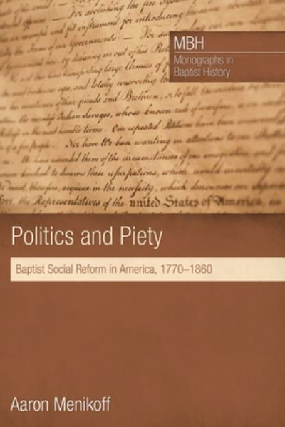 Politics and Piety: Baptist Social Reform in America, 1770-1860 - Monographs in Baptist History - Aaron Menikoff - Books - Pickwick Publications - 9781498227254 - May 29, 2014