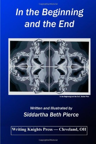 In the Beginning and the End - Siddartha Beth Pierce - Books - CreateSpace Independent Publishing Platf - 9781499501254 - May 17, 2014
