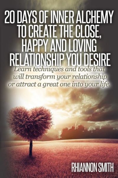 20 Days of Inner Alchemy to Create the Close, Happy and Loving Relationship You: Learn Techniques and Tools That Will Transform Your Relationship or a - Rhiannon Smith - Livros - Createspace - 9781500478254 - 10 de julho de 2014