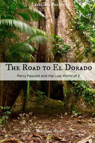 Cover for Fergus Mason · The Road to El Dorado: Percy Fawcett and the Lost World of Z (Paperback Bog) (2014)