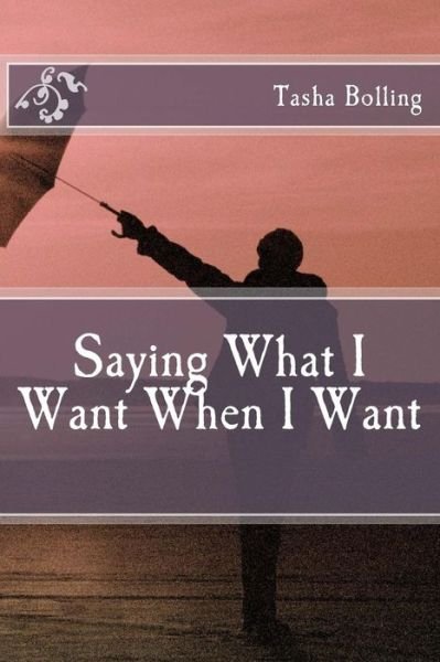 Cover for Tasha Bolling · Saying What I Want when I Want (Paperback Book) (2014)