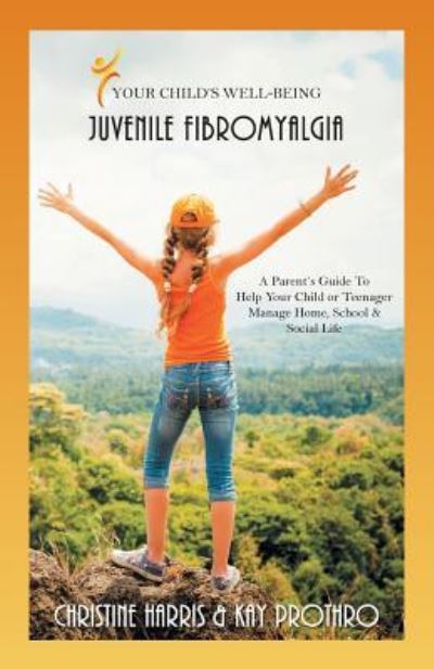 Cover for Christine Harris · Your Child's Well-Being - Juvenile Fibromyalgia : A Parent's Guide to Help Your Child or Teenager Manage Home, School &amp; Social Life (Paperback Book) (2016)