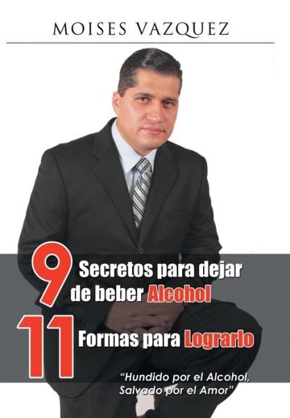 Cover for Moises Vazquez · 9 Secretos Para Dejar De Beber Alcohol, 11 Formas Para Lograrlo (Hardcover Book) (2015)