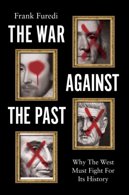 Cover for Furedi, Frank (University of Kent) · The War Against the Past: Why The West Must Fight For Its History (Innbunden bok) (2024)