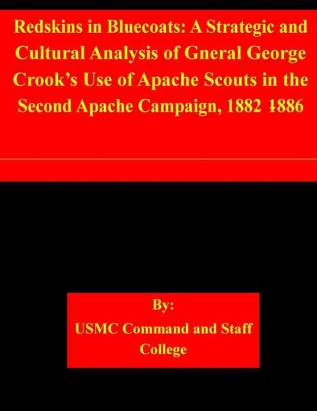 Cover for Usmc Command and Staff College · Redskins in Bluecoats: a Strategic and Cultural Analysis of Gneral George Crook's Use of Apache Scouts in the Second Apache Campaign, 1882-18 (Pocketbok) (2015)