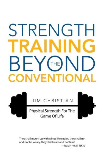 Strength Training Beyond the Conventional: Physical Strength for the Game of Life - Jim Christian - Livros - WestBow Press - 9781512709254 - 15 de setembro de 2015