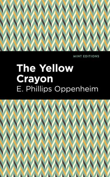 The Yellow Crayon - Mint Editions - E. Phillips Oppenheim - Kirjat - Graphic Arts Books - 9781513281254 - torstai 1. heinäkuuta 2021