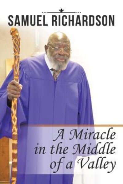 A Miracle in the Middle of a Valley - Samuel Richardson - Books - AuthorHouse - 9781524692254 - May 16, 2017